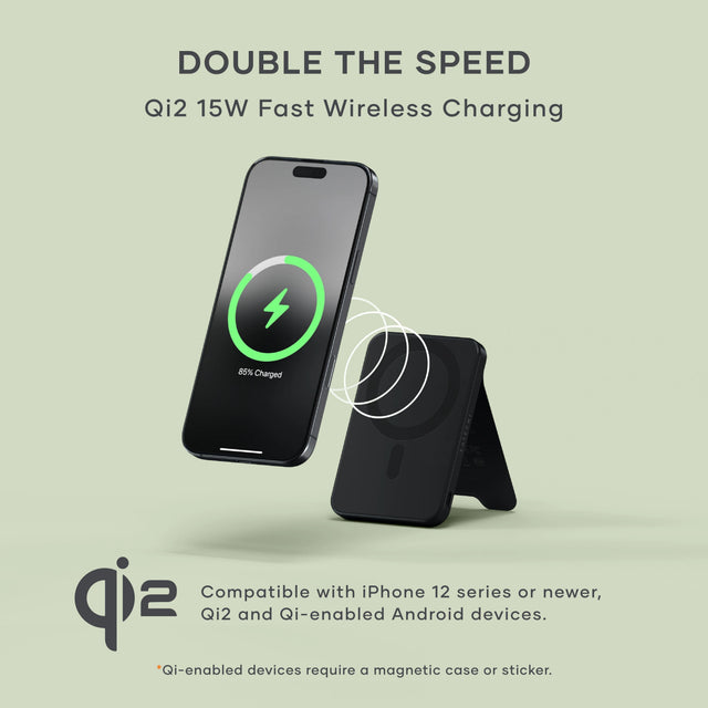 Satechi OntheGo Power Bank %K shown wirelessly charging a iPhone with Qi2 15W fast charging, demonstrating its magnetic stand and upright phone support. Text says: DOUBLE THE SPEED
Qi2 15W Fast Wireless Charging. Compatible with iPhone 12 series or newer, Qi2 and Qi-enabled Android devices.
*Qi-enabled devices require a magnetic case or sticker.